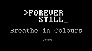 Forever Still - Breathe in Colours (Lyrics)