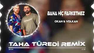 Okan & Volkan - Bana Hiç Farketmez ( Taha Türedi Remix )