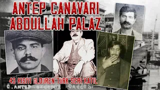 Antep Canavarı - Abdullah Palaz (Türkiye'de 43 kişiyi öldüren ve 740 yıl hapsi istenen seri katil)