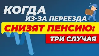 Когда из за переезда снизят пенсию. Три случая.⬇