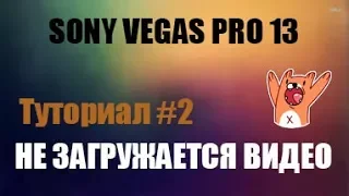 (Туториал) #2 Что делать если видео не загружается в Sony Vegas Pro 13