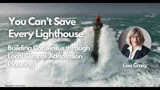 You Can’t Save Every Lighthouse: Building Consensus through Local Climate Adaptation Planning