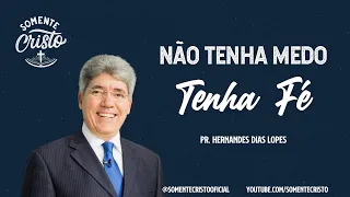 Tenha FÉ e Não Medo || Pr. Hernandes Dias Lopes