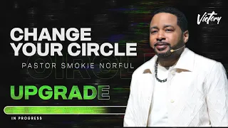 Change Your Circle || UPGRADE || Pastor Smokie Norful || Powerful Teaching