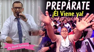 Preparate! Cristo viene pronto - Pastor David Gutierrez