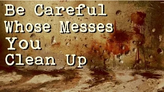 "Be Careful Whose Messes You Clean Up" Creepypasta