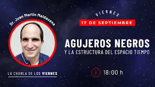 AGUJEROS NEGROS y la estructura del ESPACIO TIEMPO - Dr. Juan Martin Maldacena