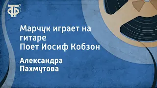 Александра Пахмутова. Марчук играет на гитаре. Поет Иосиф Кобзон (1963)