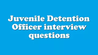 Juvenile Detention Officer interview questions