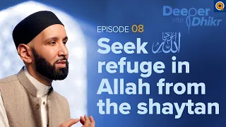 The Meaning of A'oodhu billah | Ep. 8 | Deeper into Dhikr with Dr. Omar Suleiman
