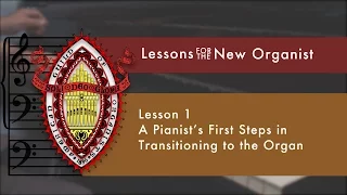 Lesson 1 A Pianist's First Steps in Transitioning to the Organ