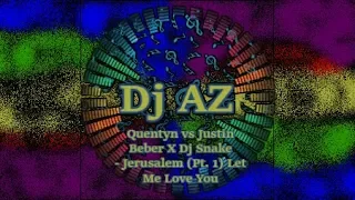 AZ - Quentyn vs Justin Beber X Dj Snake - Jerusalem Pt 1 Let Me Love You