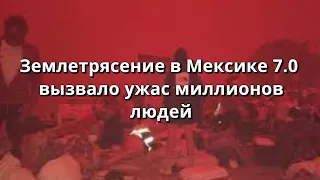 Землетрясение в Мексике 7.0 баллов