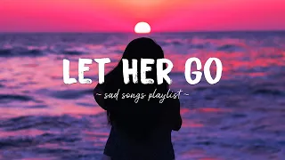 Let Her Go ♫ Sad songs playlist for broken hearts ~ Depressing Songs 2023 That Will Make You Cry