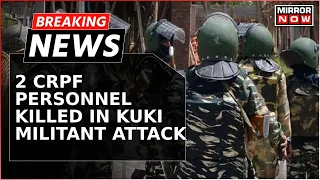 Manipur: 2 CRPF Personnel Killed | Killed In Attack By Kuki Militants | Breaking News