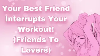 Your Best Friend Interrupts Your Workout! (Friends To Lovers) (Confident Girl x Awkward Guy) (F4M)