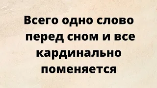 Всего одно слово перед сном и все кардинально поменяется.