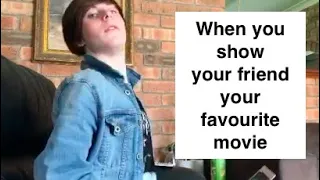 When you show your friend your favourite movie