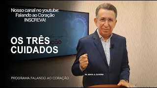 OS TRÊS CUIDADOS | Programa Falando ao Coração | Pr Gentil R.Oliveira.