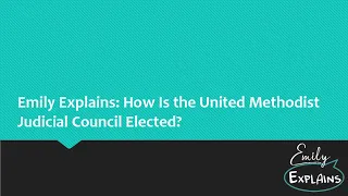 Emily Explains: How Is the United Methodist Judicial Council Elected?