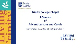 Trinity College Chapel: A Service of Advent Lessons and Carols - November 27, 2022