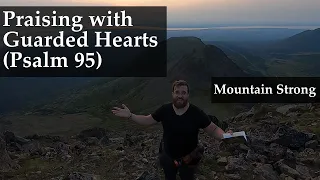Psalm 95 - Praising with Guarded Hearts (A Bible Devotional - Mountain Strong 1-32-3)
