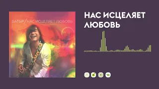 Батыр — Нас исцеляет любовь