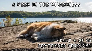 A Week in the Wilderness with My Dog (Part 4 of 6) [Extended Version]