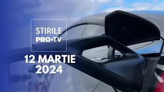 Știrile PRO TV - 12 Martie 2024