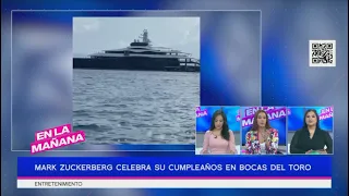 Mark Zuckerberg celebra su cumpleaños en Bocas del Toro, Panamá | En La Mañana