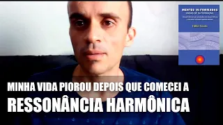 Minha vida piorou depois que usei a Ressonância Harmônica