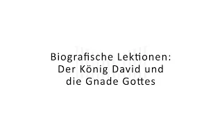 Biografische Lektionen: Der König David und die Gnade Gottes