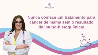 Nunca comece um tratamento para câncer de mama sem o resultado da  imuno-histoquímica!