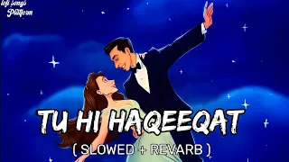 Tu Hi Haqeeqat [Slowed+Reverb] - Javed Ali |Tum Mile || Lofi songs Platform ||