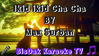 Ikid Ikid Cha Cha BY Max Surban - HD KARAOKE