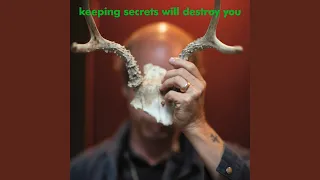 Keeping Secrets Will Destroy You