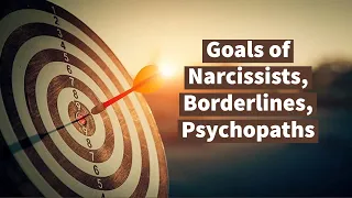 Goals of Narcissists, Borderlines, Psychopaths