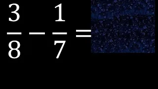 3/8 menos 1/7 , Resta de fracciones 3/8-1/7 heterogeneas , diferente denominador