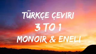 Monoir & Eneli - 3 to 1 (Türkçe Çeviri)