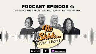 No Shhh... It's the TRL Podcast | Ep. 4 - The Good, The Bad, The Ugly: Safety in the Library