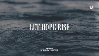 LET HOPE RISE - Instrumental  Soaking worship Music + Prayer worship music