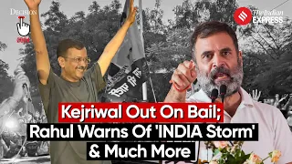 Election wrap: Kejriwal Out On Bail; Rahul Warns of 'INDIA Storm' & Much More