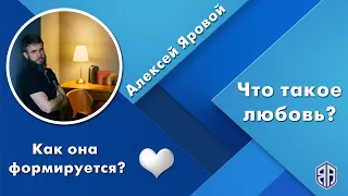 Что такое любовь? Как она формируется? Алексей Яровой