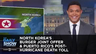 North Korea's Burger Joint Offer & Puerto Rico's Post-Hurricane Death Toll | The Daily Show