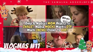 VLOGMAS 11 Dina & Nadia's MOM Reacts To CHALET; Nadia MOCKS Mark's DIY; Mark INCHES Closer to LOFT