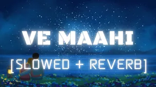 Ve Maahi | [Slowed + Reverb] | Arijit Singh | Kesari | Hindi Song | Romantic Hindi Song