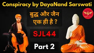 SJL44 | Conspiracy by DayaNand Saraswati Part2 | Buddh & Jain origin | Science Journey