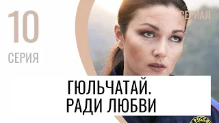 Сериал Гюльчатай. Ради любви 10 серия - Мелодрама / Лучшие фильмы и сериалы