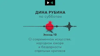 Дина Рубина. Подкаст. Эпизод 12. О современном искусстве, народном юморе и бездарности ряда критиков