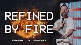 Refined By Fire | Pastor @TravisHearn | Impact Church